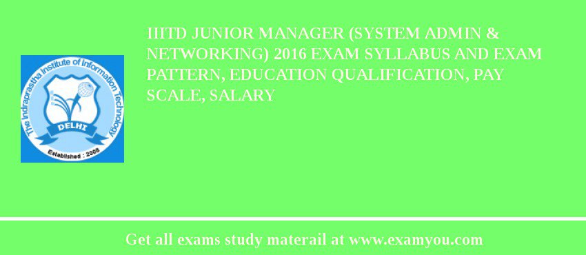 IIITD Junior Manager (System Admin & Networking) 2018 Exam Syllabus And Exam Pattern, Education Qualification, Pay scale, Salary