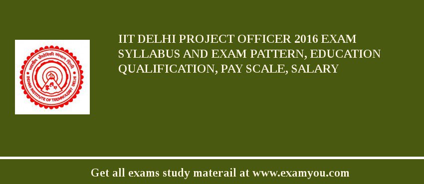 IIT Delhi Project Officer 2018 Exam Syllabus And Exam Pattern, Education Qualification, Pay scale, Salary