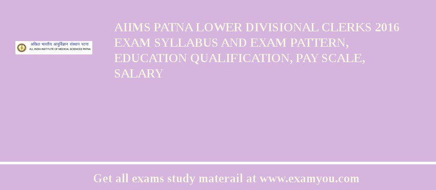 AIIMS Patna Lower Divisional Clerks 2018 Exam Syllabus And Exam Pattern, Education Qualification, Pay scale, Salary