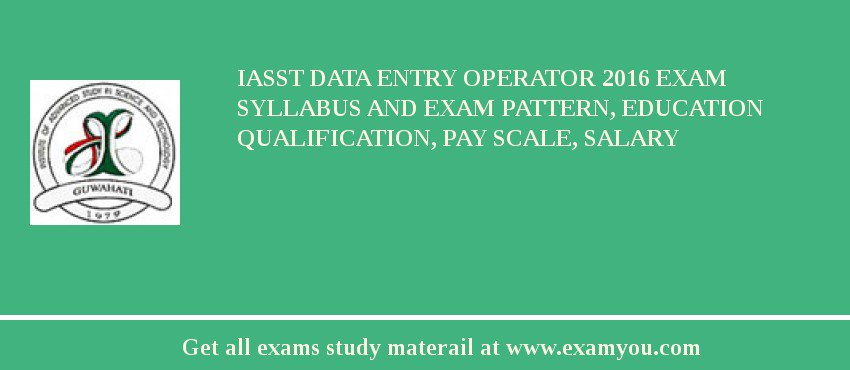 IASST Data Entry Operator 2018 Exam Syllabus And Exam Pattern, Education Qualification, Pay scale, Salary