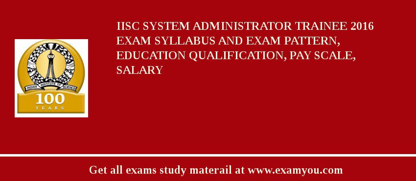 IISc System Administrator Trainee 2018 Exam Syllabus And Exam Pattern, Education Qualification, Pay scale, Salary