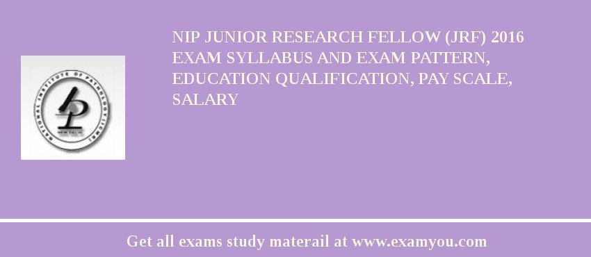 NIP Junior Research Fellow (JRF) 2018 Exam Syllabus And Exam Pattern, Education Qualification, Pay scale, Salary