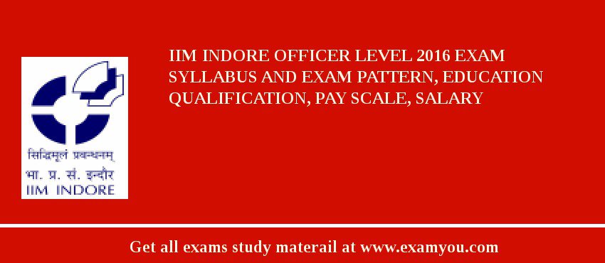 IIM Indore Officer Level 2018 Exam Syllabus And Exam Pattern, Education Qualification, Pay scale, Salary
