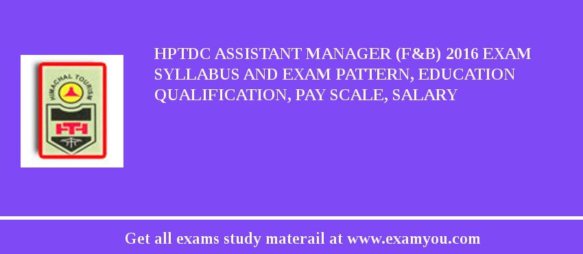 HPTDC Assistant Manager (F&B) 2018 Exam Syllabus And Exam Pattern, Education Qualification, Pay scale, Salary