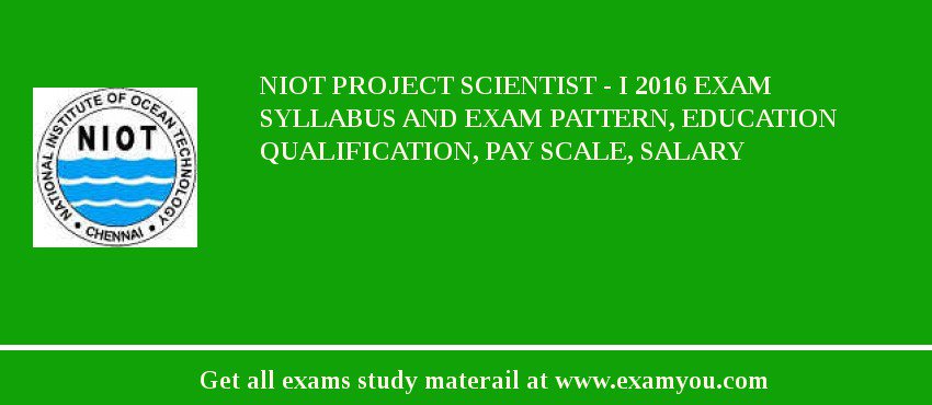 NIOT Project Scientist - I 2018 Exam Syllabus And Exam Pattern, Education Qualification, Pay scale, Salary