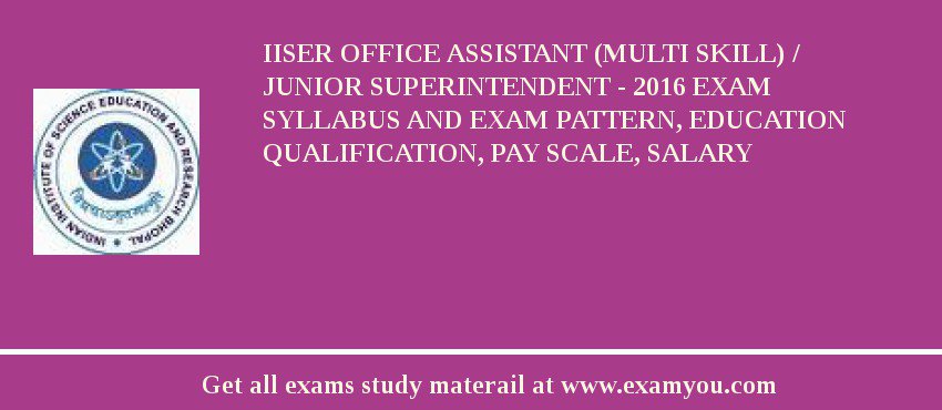IISER Office Assistant (Multi Skill) /  Junior Superintendent - 2018 Exam Syllabus And Exam Pattern, Education Qualification, Pay scale, Salary