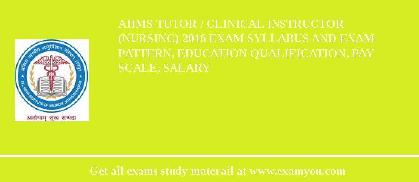 AIIMS Tutor / Clinical Instructor (Nursing) 2018 Exam Syllabus And Exam Pattern, Education Qualification, Pay scale, Salary