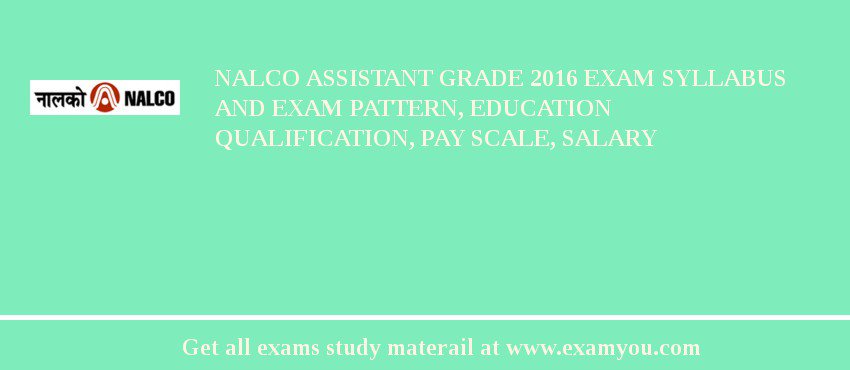 NALCO Assistant Grade 2018 Exam Syllabus And Exam Pattern, Education Qualification, Pay scale, Salary
