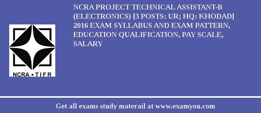 NCRA Project Technical Assistant-B (Electronics) [3 Posts: UR; HQ: Khodad] 2018 Exam Syllabus And Exam Pattern, Education Qualification, Pay scale, Salary