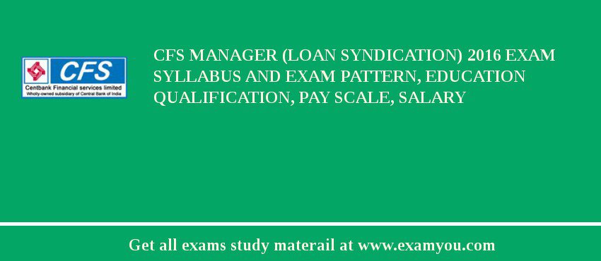 CFS Manager (Loan syndication) 2018 Exam Syllabus And Exam Pattern, Education Qualification, Pay scale, Salary