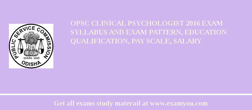 OPSC Clinical Psychologist 2018 Exam Syllabus And Exam Pattern, Education Qualification, Pay scale, Salary