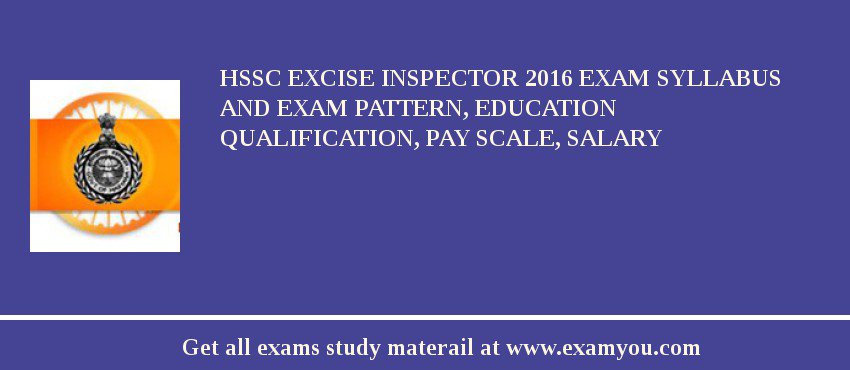 HSSC Excise Inspector 2018 Exam Syllabus And Exam Pattern, Education Qualification, Pay scale, Salary