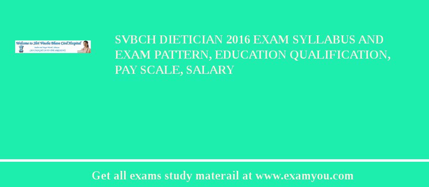 SVBCH Dietician 2018 Exam Syllabus And Exam Pattern, Education Qualification, Pay scale, Salary