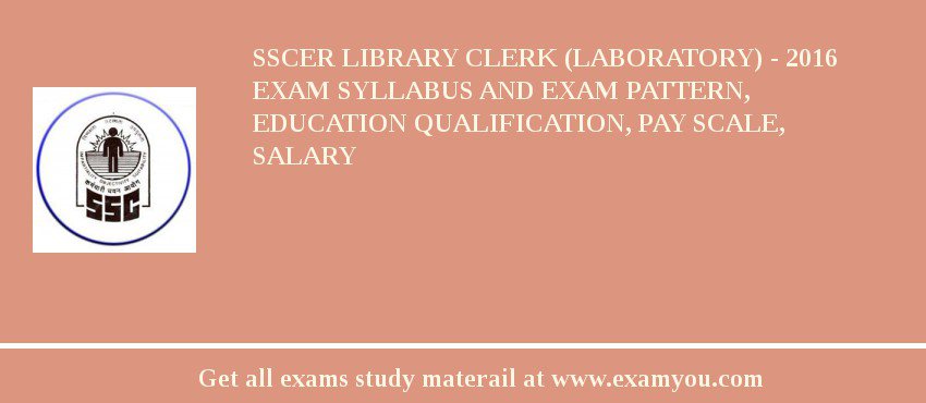 SSCER Library Clerk (Laboratory) - 2018 Exam Syllabus And Exam Pattern, Education Qualification, Pay scale, Salary