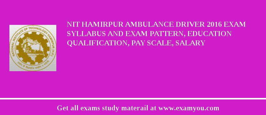 NIT Hamirpur Ambulance Driver 2018 Exam Syllabus And Exam Pattern, Education Qualification, Pay scale, Salary