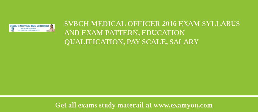 SVBCH Medical Officer 2018 Exam Syllabus And Exam Pattern, Education Qualification, Pay scale, Salary