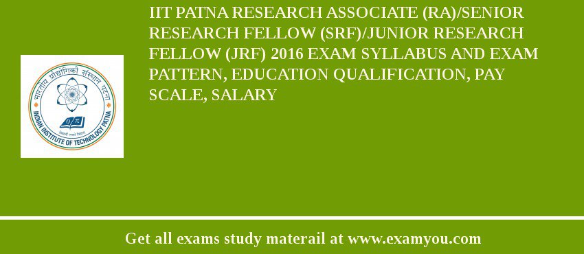 IIT Patna Research Associate (RA)/Senior research Fellow (SRF)/Junior Research Fellow (JRF) 2018 Exam Syllabus And Exam Pattern, Education Qualification, Pay scale, Salary