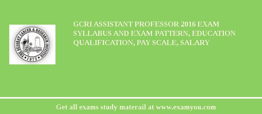 GCRI Assistant Professor 2018 Exam Syllabus And Exam Pattern, Education Qualification, Pay scale, Salary