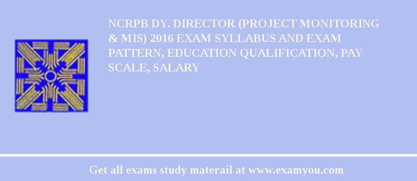 NCRPB Dy. Director (Project Monitoring  & MIS) 2018 Exam Syllabus And Exam Pattern, Education Qualification, Pay scale, Salary