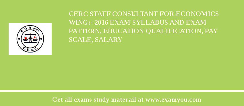 CERC Staff Consultant for Economics Wing:- 2018 Exam Syllabus And Exam Pattern, Education Qualification, Pay scale, Salary