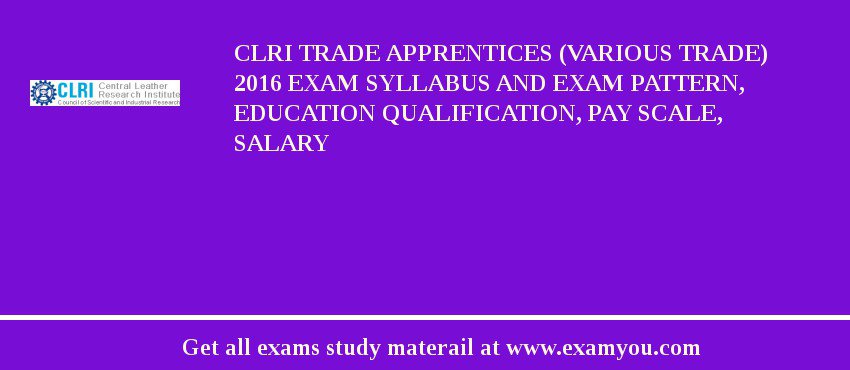 CLRI Trade Apprentices (Various Trade) 2018 Exam Syllabus And Exam Pattern, Education Qualification, Pay scale, Salary