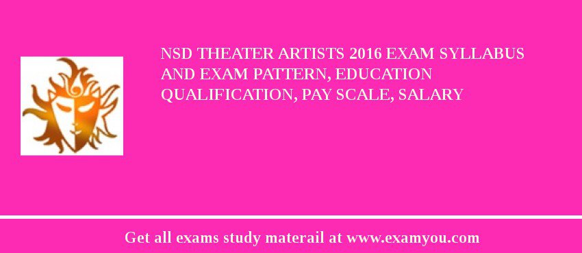 NSD Theater Artists 2018 Exam Syllabus And Exam Pattern, Education Qualification, Pay scale, Salary