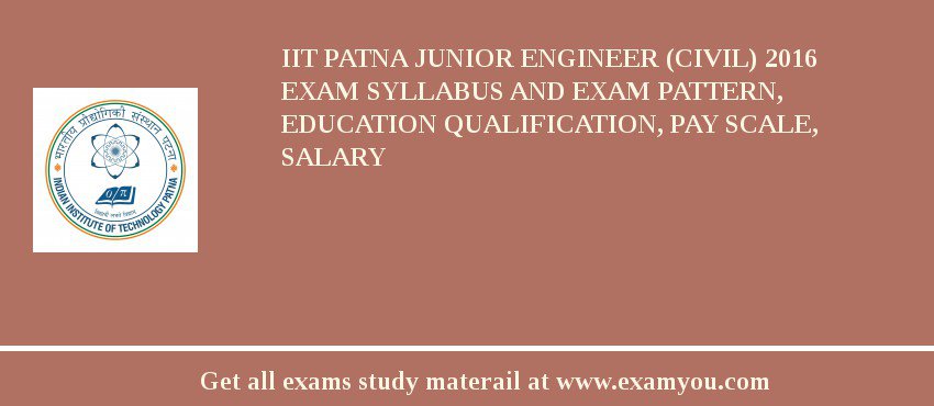 IIT Patna Junior Engineer (Civil) 2018 Exam Syllabus And Exam Pattern, Education Qualification, Pay scale, Salary