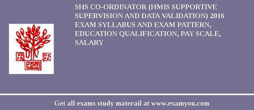 SHS Co-ordinator (HMIS Supportive Supervision and Data Validation) 2018 Exam Syllabus And Exam Pattern, Education Qualification, Pay scale, Salary