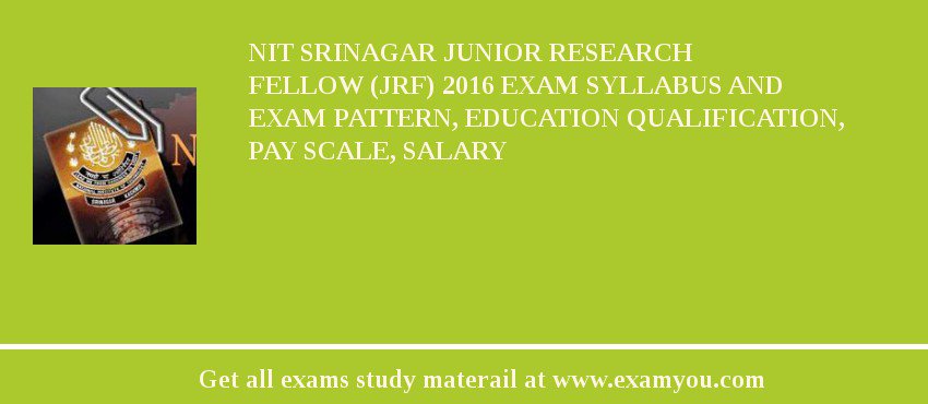 NIT Srinagar Junior Research Fellow (JRF) 2018 Exam Syllabus And Exam Pattern, Education Qualification, Pay scale, Salary