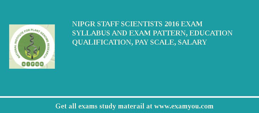 NIPGR Staff Scientists 2018 Exam Syllabus And Exam Pattern, Education Qualification, Pay scale, Salary