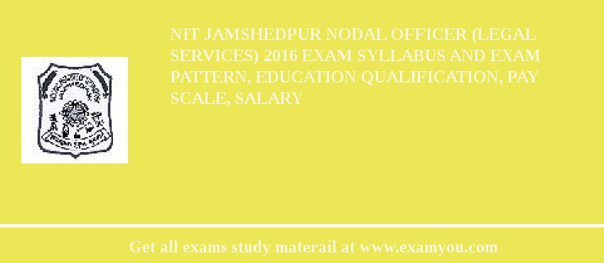 NIT Jamshedpur Nodal Officer (Legal Services) 2018 Exam Syllabus And Exam Pattern, Education Qualification, Pay scale, Salary