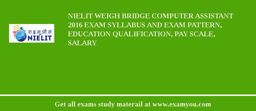 NIELIT Weigh Bridge Computer Assistant 2018 Exam Syllabus And Exam Pattern, Education Qualification, Pay scale, Salary