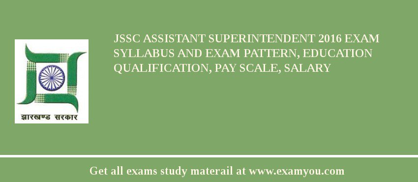 JSSC Assistant Superintendent 2018 Exam Syllabus And Exam Pattern, Education Qualification, Pay scale, Salary
