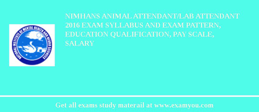 NIMHANS Animal Attendant/Lab Attendant 2018 Exam Syllabus And Exam Pattern, Education Qualification, Pay scale, Salary