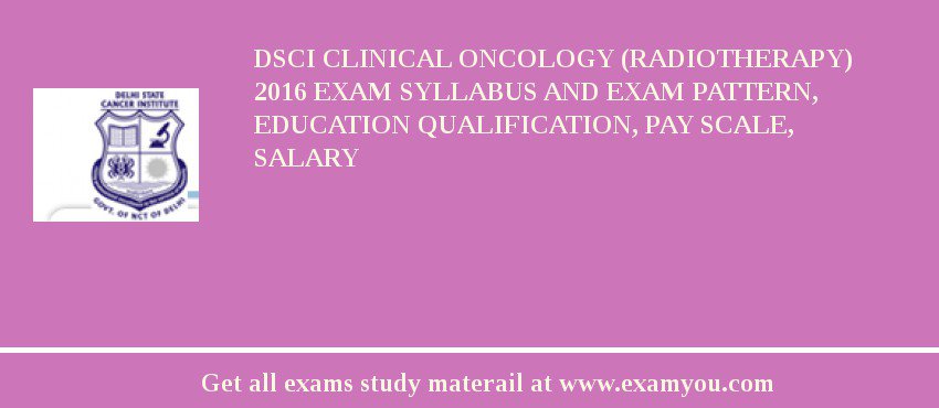 DSCI Clinical Oncology (Radiotherapy) 2018 Exam Syllabus And Exam Pattern, Education Qualification, Pay scale, Salary