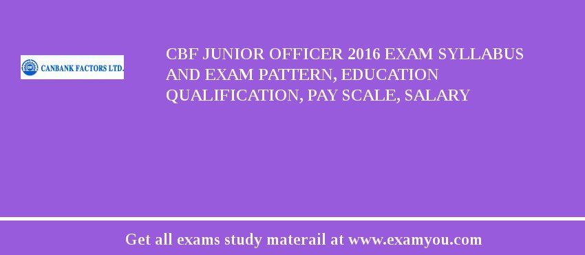 CBF Junior Officer 2018 Exam Syllabus And Exam Pattern, Education Qualification, Pay scale, Salary