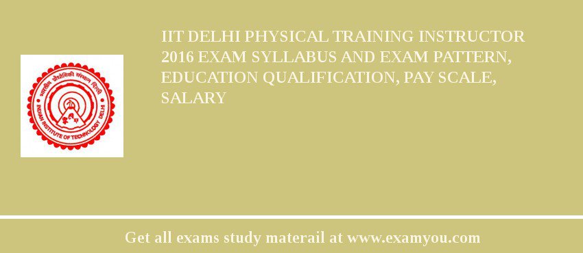 IIT Delhi Physical Training Instructor 2018 Exam Syllabus And Exam Pattern, Education Qualification, Pay scale, Salary
