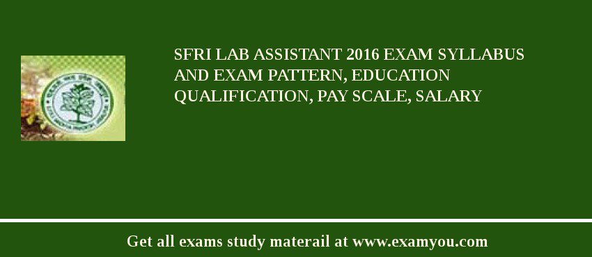 SFRI Lab Assistant 2018 Exam Syllabus And Exam Pattern, Education Qualification, Pay scale, Salary