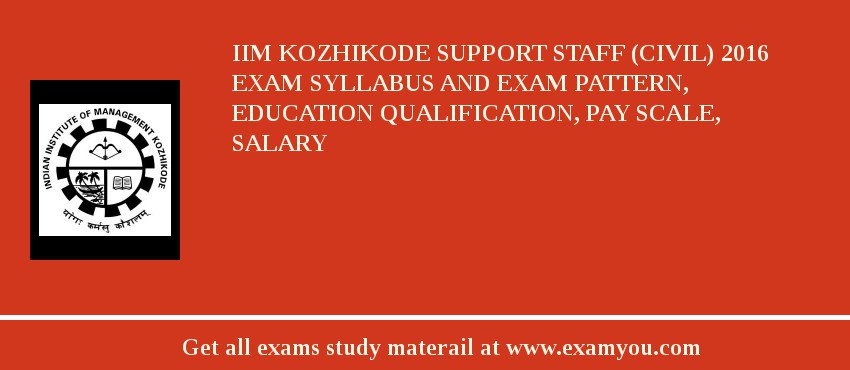 IIM Kozhikode Support Staff (Civil) 2018 Exam Syllabus And Exam Pattern, Education Qualification, Pay scale, Salary