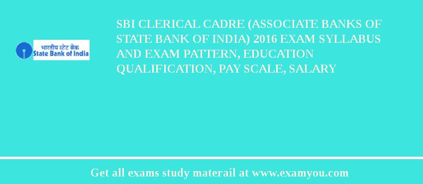 SBI Clerical Cadre (Associate Banks of State Bank of India) 2018 Exam Syllabus And Exam Pattern, Education Qualification, Pay scale, Salary