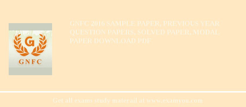 GNFC 2018 Sample Paper, Previous Year Question Papers, Solved Paper, Modal Paper Download PDF