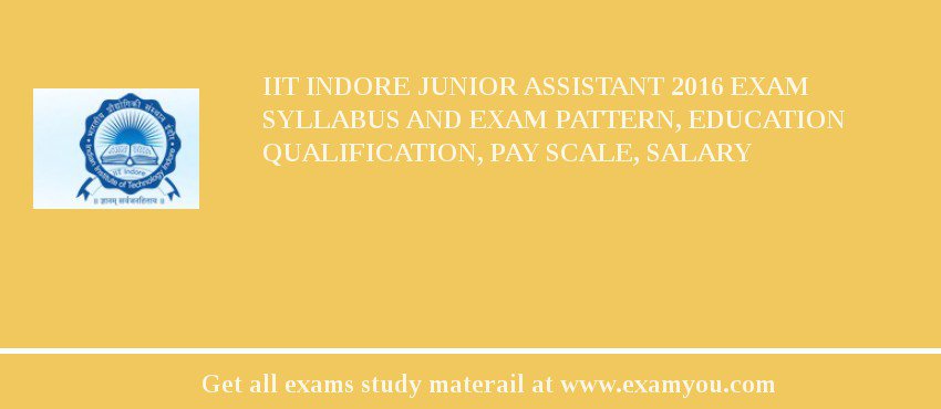 IIT Indore Junior Assistant 2018 Exam Syllabus And Exam Pattern, Education Qualification, Pay scale, Salary