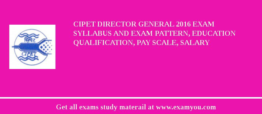 CIPET Director General 2018 Exam Syllabus And Exam Pattern, Education Qualification, Pay scale, Salary