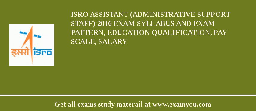 ISRO Assistant (Administrative Support Staff) 2018 Exam Syllabus And Exam Pattern, Education Qualification, Pay scale, Salary