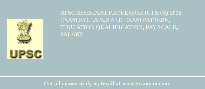 UPSC Assistant Professor (CT&VS) 2018 Exam Syllabus And Exam Pattern, Education Qualification, Pay scale, Salary