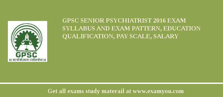 GPSC Senior Psychiatrist 2018 Exam Syllabus And Exam Pattern, Education Qualification, Pay scale, Salary