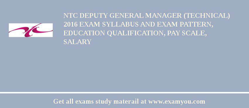 NTC Deputy General Manager (Technical) 2018 Exam Syllabus And Exam Pattern, Education Qualification, Pay scale, Salary