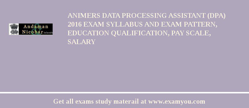 ANIMERS Data Processing Assistant (DPA) 2018 Exam Syllabus And Exam Pattern, Education Qualification, Pay scale, Salary