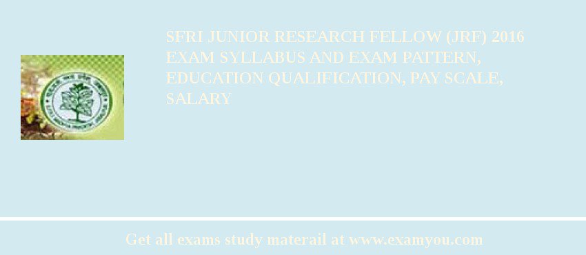 SFRI Junior Research Fellow (JRF) 2018 Exam Syllabus And Exam Pattern, Education Qualification, Pay scale, Salary