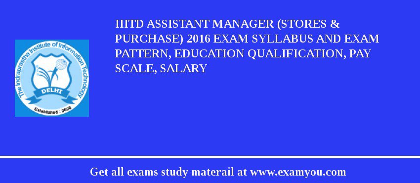 IIITD Assistant Manager (Stores & Purchase) 2018 Exam Syllabus And Exam Pattern, Education Qualification, Pay scale, Salary